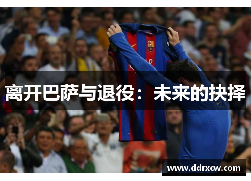 离开巴萨与退役：未来的抉择